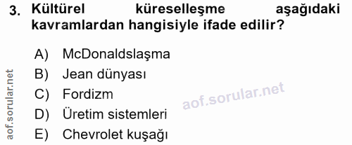 3. soru: Kültürel küreselleşme aşağıdaki kavramlardan hangisiyle ifade edilir? A) McDonaldslaşma B) Jean dünyası C) Fordizm D)…