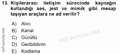 13. soru: Kişilerarası iletişim sürecinde kaynağın kullandığı ses, jest ve mimik gibi mesajı taşıyan araçlara ne ad verilir? A)…