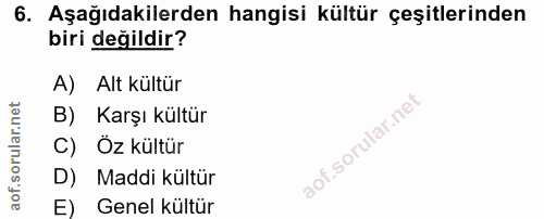 6. soru: Aşağıdakilerden hangisi kültür çeşitlerinden biri değildir? A) Alt kültür B) Karşı kültür C) Öz kültür D) Maddi kültü…