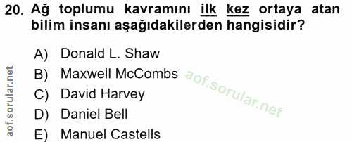 20. soru: Ağ toplumu kavramını ilk kez ortaya atan bilim insanı aşağıdakilerden hangisidir? B) Maxwell McCombs aof. A) Donald L…