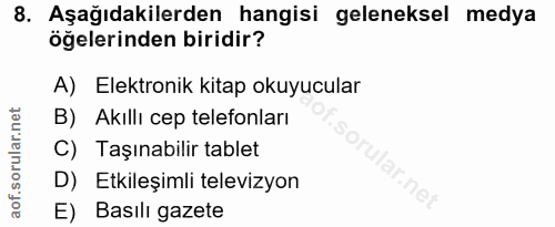 8. soru: Aşağıdakilerden hangisi geleneksel medya öğelerinden biridir? A) Elektronik kitap okuyucular B) Akıllı cep telefonlar…