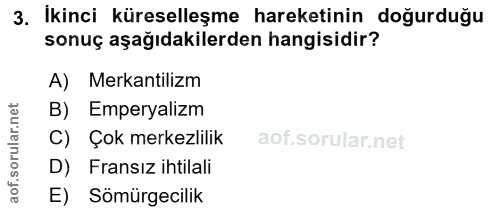3. soru: İkinci küreselleşme hareketinin doğurduğu sonuç aşağıdakilerden hangisidir? A) Mekantilizm B) Emperyalizm C) Çok merk…
