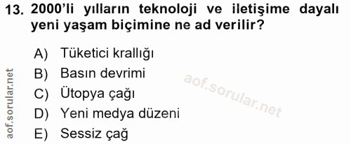 13. soru: 2000'li yılların teknoloji ve iletişime dayalı yeni yaşam biçimine ne ad verilir? A) Tüketici krallığı B) Basın devri…