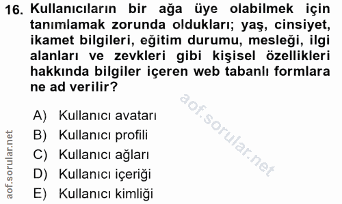 16. soru: Kullanıcıların bir ağa üye olabilmek için tanımlamak zorunda oldukları; yaş, cinsiyet, ikamet bilgileri, eğitim durum…