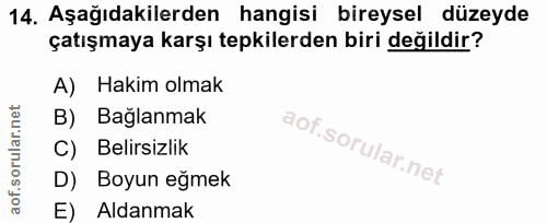 14. soru: Aşağıdakilerden hangisi bireysel düzeyde çatışmaya karşı tepkilerden biri değildir? A) Hakim olmak B) Bağlanmak C) Be…