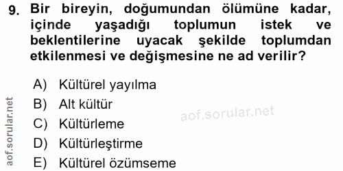 9. soru: Bir bireyin, doğumundan ölümüne kadar, içinde yaşadığı toplumun istek ve beklentilerine uyacak şekilde toplumdan etki…