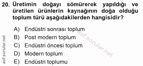 20. soru: Üretimin doğayı sömürerek yapıldığı ve üretilen ürünlerin kaynağının doğa olduğu toplum türü aşağıdakilerden hangisid…