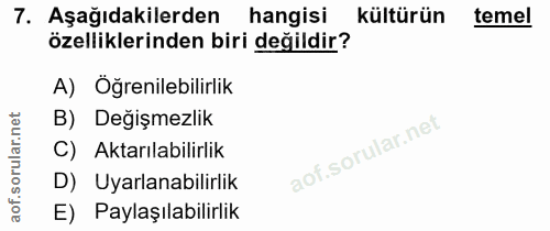 7. soru: Aşağıdakilerden hangisi kültürün temel özelliklerinden biri değildir? A) Öğrenilebilirlik B) Değişmezlik C) Aktarılab…