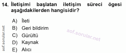 14. soru: İletişimi başlatan iletişim süreci ögesi aşağıdakilerden hangisidir? A) Ileti B) Geri bildirim ar. C) Gürültü oru D)…