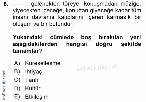 8. soru: --; gelenekten töreye, konuşmadan müziğe, yiyecekten içeceğe, konuttan giyeceğe kadar tüm insani davranış kalıplarını…