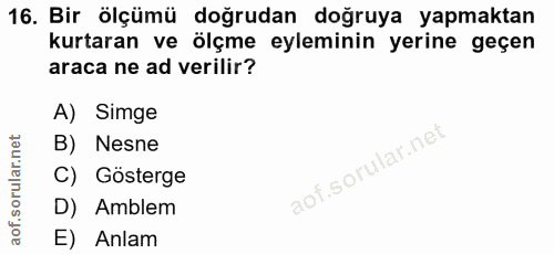 16. soru: Bir ölçümü doğrudan doğruya yapmaktan kurtaran ve ölçme eyleminin yerine geçen araca ne ad verilir? A) Simge B) Nesne…