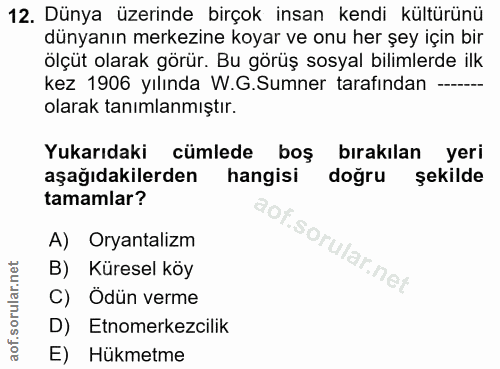 12. soru: Dünya üzerinde birçok insan kendi kültürünü dünyanın merkezine koyar ve onu her şey için bir ölçüt olarak görür. Bu g…