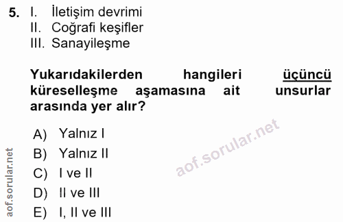 5. soru: I. İletişim devrimi Il. Coğrafi keşifler III. Sanayileşme Yukarıdakilerden hangileri üçüncü küreselleşme aşamasına ai…