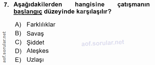 7. soru: Aşağıdakilerden hangisine çatışmanın başlangıç düzeyinde karşılaşılır? A) Farklılıklar B) Savaş ar. C) Şiddet D) Ateş…