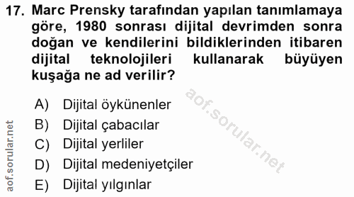 17. soru: Marc Prensky tarafından yapılan tanımlamaya göre, 1980 sonrası dijital devrimden sonra doğan ve kendilerini bildikler…