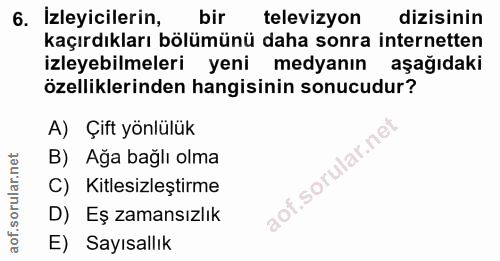 6. soru: İzleyicilerin, bir televizyon dizisinin kaçırdıkları bölümünü daha sonra internetten izleyebilmeleri yeni medyanın aş…