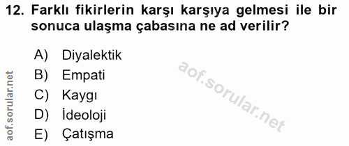 12. soru: Farklı fikirlerin karşı karşıya gelmesi ile bir sonuca ulaşma çabasına ne ad verilir? A) Diyalektik B) Empati C) Kayg…