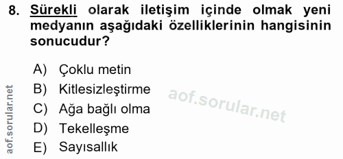 8. soru: Sürekli olarak iletişim içinde olmak yeni medyanın aşağıdaki özelliklerinin hangisinin sonucudur? A) Çoklu metin B) K…