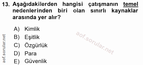 13. soru: Aşağıdakilerden hangisi çatışmanın temel nedenlerinden biri olan sınırlı kaynaklar arasında yer alır? A) Kimlik B) Eş…