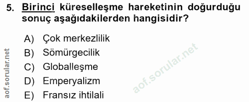 5. soru: Birinci küreselleşme hareketinin doğurduğu sonuç aşağıdakilerden hangisidir? A) Çok merkezlilik B) Sömürgecilik C) Gl…