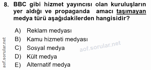 8. soru: BBC gibi hizmet yayıncısı olan kuruluşların yer aldığı ve propaganda amacı taşımayan medya türü aşağıdakilerden hangi…