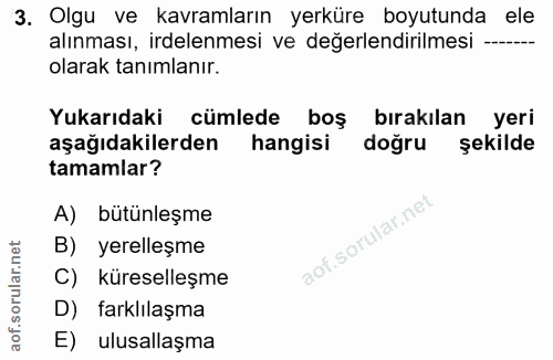 3. soru: Olgu ve kavramların yerküre boyutunda ele alınması, irdelenmesi ve değerlendirilmesi -- olarak tanımlanır. Yukarıdaki…