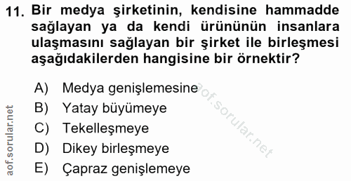 11. soru: Bir medya şirketinin, kendisine hammadde sağlayan ya da kendi ürününün insanlara ulaşmasını sağlayan bir şirket ile b…