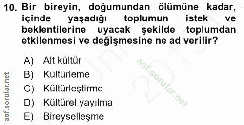 10. soru: Bir bireyin, doğumundan ölümüne kadar, içinde yaşadığı toplumun istek ve beklentilerine uyacak şekilde toplumdan etki…
