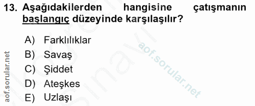 13. soru: Aşağıdakilerden hangisine çatışmanın başlangıç düzeyinde karşılaşılır? A) Farklılıklar B) Savaş C) Şiddet D) Ateşkes…