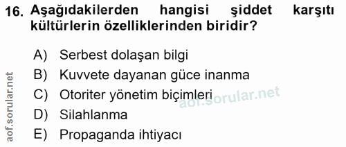 16. soru: Aşağıdakilerden hangisi şiddet karşıtı kültürlerin özelliklerinden biridir? A) Serbest dolaşan bilgi B) Kuvvete dayan…