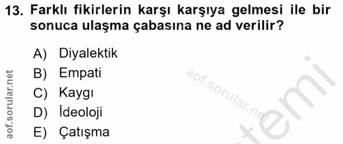 13. soru: Farklı fikirlerin karşı karşıya gelmesi ile bir sonuca ulaşma çabasına ne ad verilir? A) Diyalektik B) Empati aof.sor…