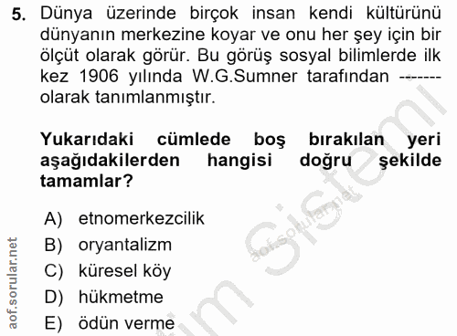 5. soru: Dünya üzerinde birçok insan kendi kültürünü dünyanın merkezine koyar ve onu her şey için bir ölçüt olarak görür. Bu g…