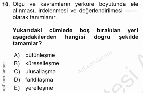 10. soru: Olgu ve kavramların yerküre boyutunda ele alınması, irdelenmesi ve değerlendirilmesi -- olarak tanımlanır. Yukarıdaki…
