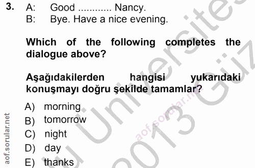 3. soru: A: Good Nancy. B: Bye. Have a nice evening. Which of the following completes the dialogue above? Aşağıdakilerden hang…