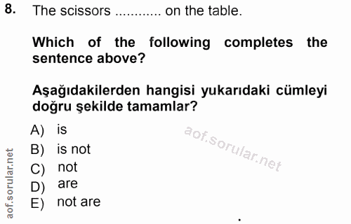 8. soru: The scissors .... on the table. Which of the following completes the sentence above? Aşağıdakilerden hangisi yukarıda…
