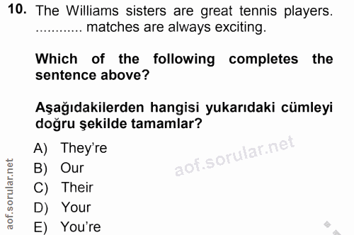10. soru: The Williams sisters are great tennis players. .. matches are always exciting. Which of the following completes the s…