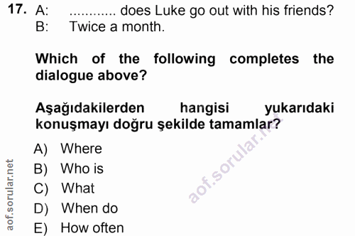 17. soru: A: ..... does Luke go out with his friends? B: Twice a month. Which of the following completes the dialogue above? Aş…
