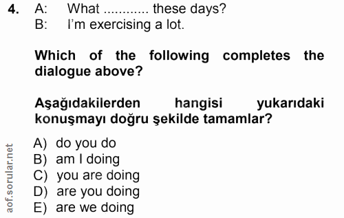 4. soru: A: What... ....these days? B: I'm exercising a lot. Which of the following completes the dialogue above? Aşağıdakiler…