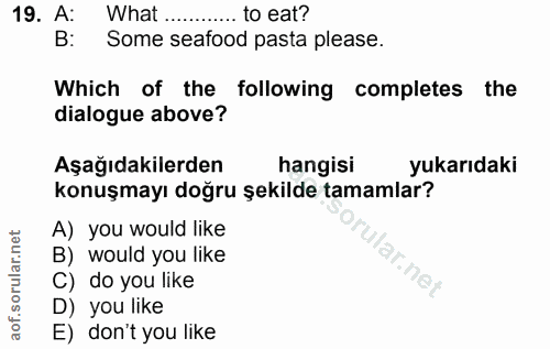 19. soru: A: What .......... to eat? Some seafood pasta please. Which of the following completes the dialogue above? Aşağıdakil…
