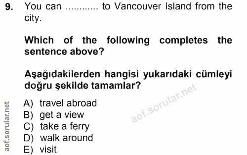 9. soru: You can to Vancouver Island from the city. Which of the following completes the sentence above? Aşağıdakilerden hangi…