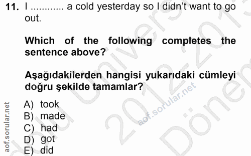11. soru: l. a cold yesterday so I didn't want to go out. Which of the following completes the sentence above? Aşağıdakilerden…