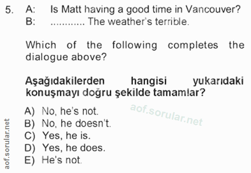 5. soru: A: Is Matt having a good time in Vancouver? B: ... The weather's terrible. Which of the following completes the dialo…