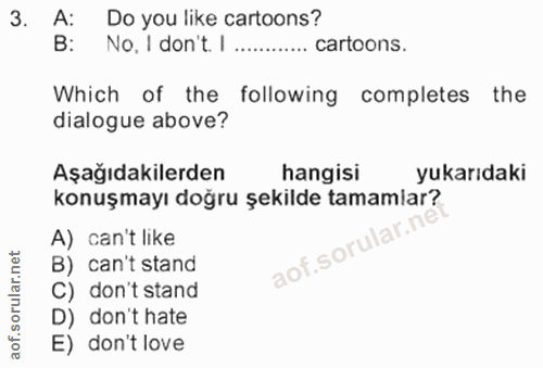 3. soru: A: Do you like cartoons? B: No, I don't. I ............ cartoons. Which of the following completes the dialogue above…