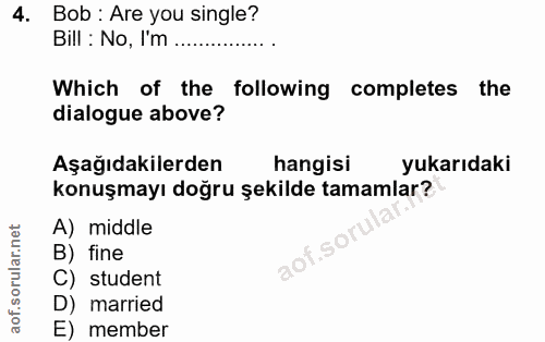 4. soru: Bob : Are you single? Bill : No, I'm Which of the following completes the dialogue above? Aşağıdakilerden hangisi yuk…
