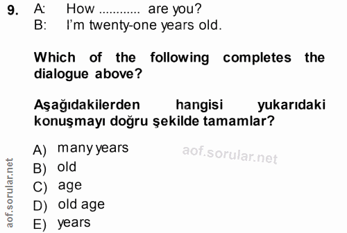 9. soru: A How … .... are you? B: I'm twenty-one years old. Which of the following completes the dialogue above? Aşağıdakilerd…