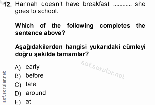 12. soru: Hannah doesn't have breakfast ............ she goes to school. Which of the following completes the sentence above? A…