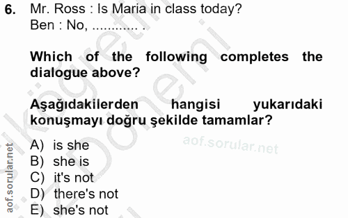6. soru: Mr. Ross : Is Maria in class today? Ben : No, Which of the following completes the dialogue above? Aşağıdakilerden ha…