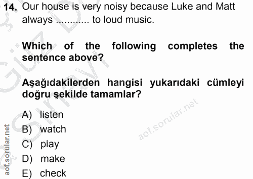 14. soru: Our house is very noisy because Luke and Matt always ............ to loud music. Which of the following completes the…