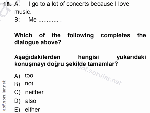 18. soru: A: 1 go to a lot of concerts because I love music. B: Me Which of the following completes the dialogue above? Aşağıda…