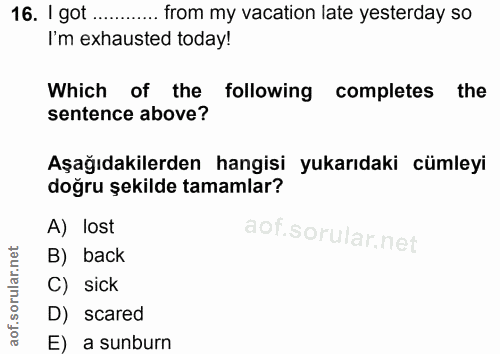 16. soru: I got ............ from my vacation late yesterday so I'm exhausted today! Which of the following completes the sente…